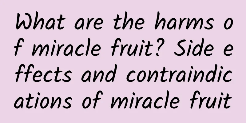 What are the harms of miracle fruit? Side effects and contraindications of miracle fruit