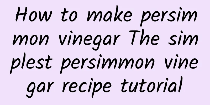 How to make persimmon vinegar The simplest persimmon vinegar recipe tutorial