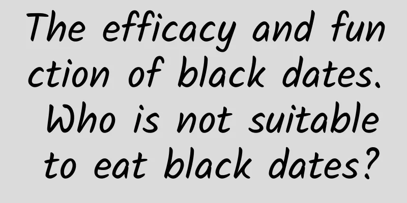 The efficacy and function of black dates. Who is not suitable to eat black dates?