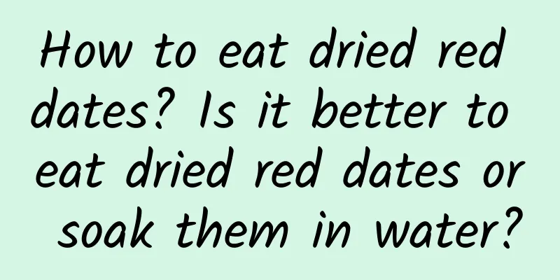 How to eat dried red dates? Is it better to eat dried red dates or soak them in water?