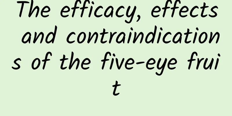 The efficacy, effects and contraindications of the five-eye fruit