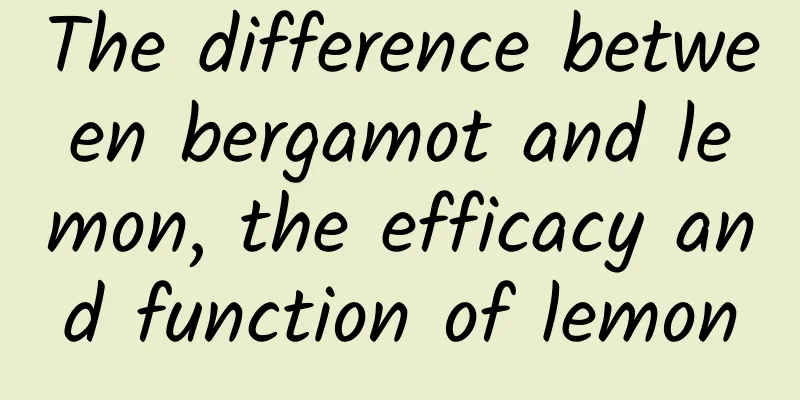 The difference between bergamot and lemon, the efficacy and function of lemon