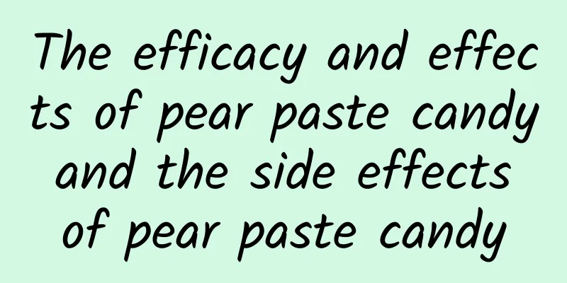 The efficacy and effects of pear paste candy and the side effects of pear paste candy