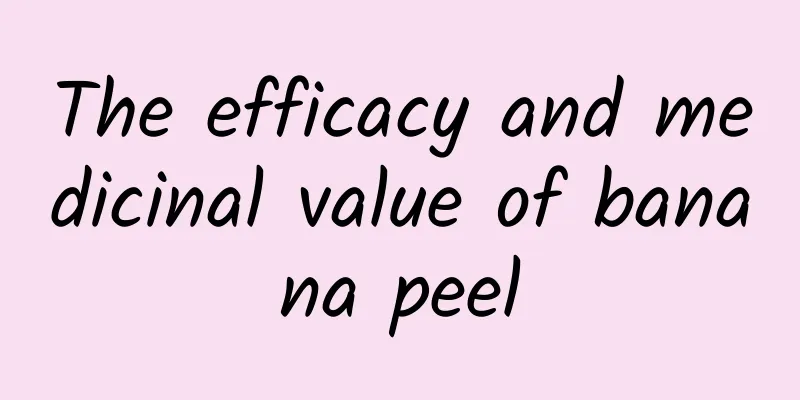 The efficacy and medicinal value of banana peel