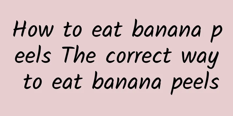 How to eat banana peels The correct way to eat banana peels