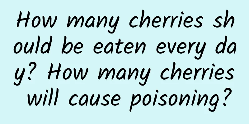 How many cherries should be eaten every day? How many cherries will cause poisoning?