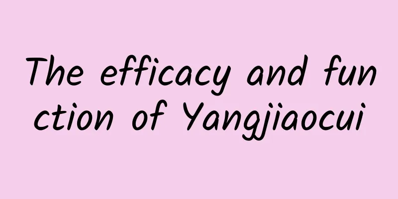 The efficacy and function of Yangjiaocui