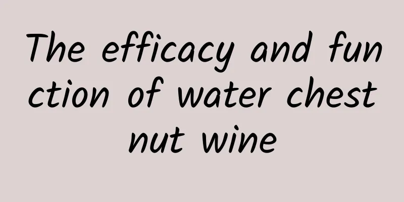 The efficacy and function of water chestnut wine