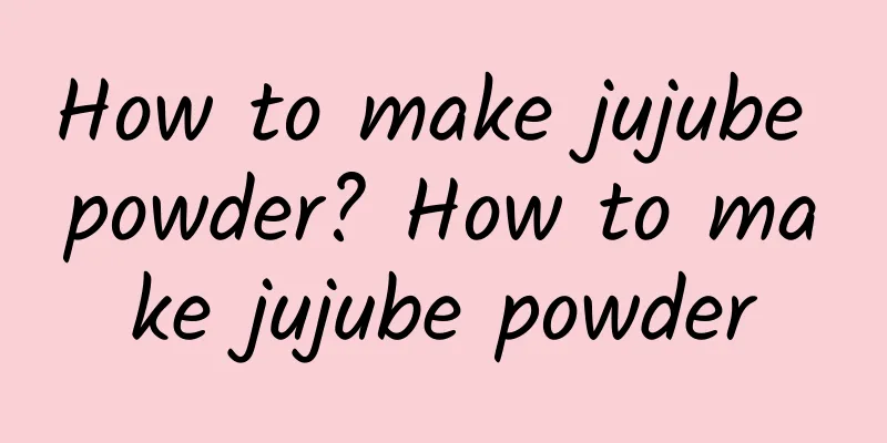 How to make jujube powder? How to make jujube powder