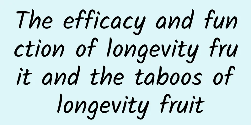 The efficacy and function of longevity fruit and the taboos of longevity fruit