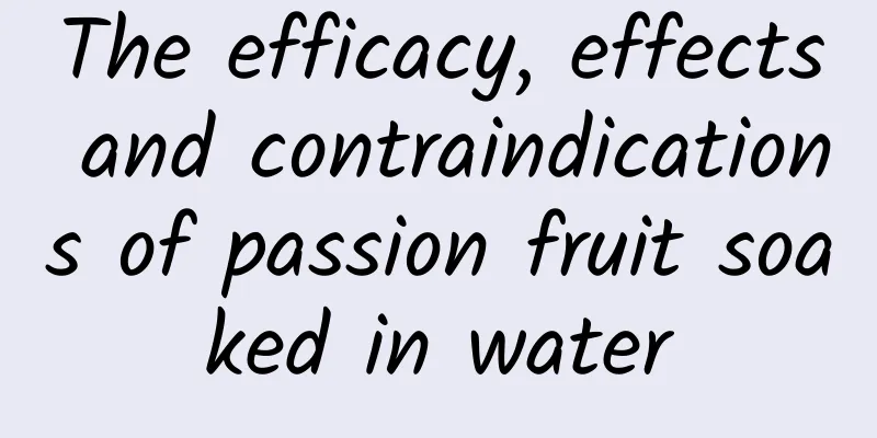 The efficacy, effects and contraindications of passion fruit soaked in water