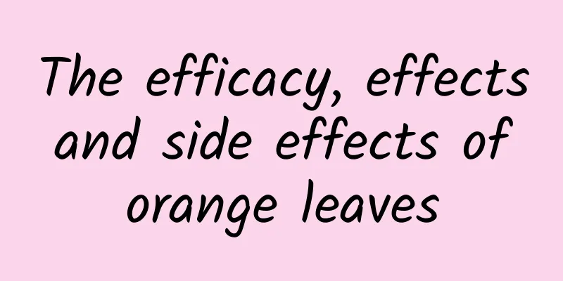 The efficacy, effects and side effects of orange leaves