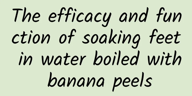 The efficacy and function of soaking feet in water boiled with banana peels