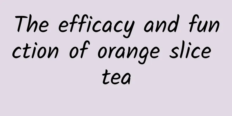 The efficacy and function of orange slice tea