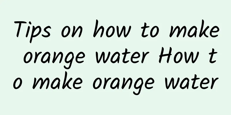 Tips on how to make orange water How to make orange water