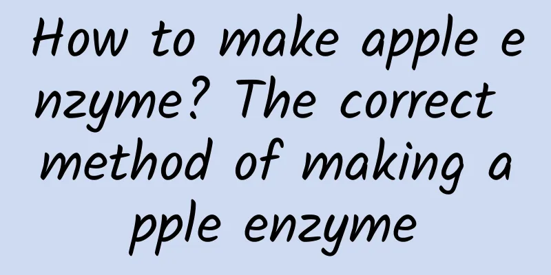 How to make apple enzyme? The correct method of making apple enzyme