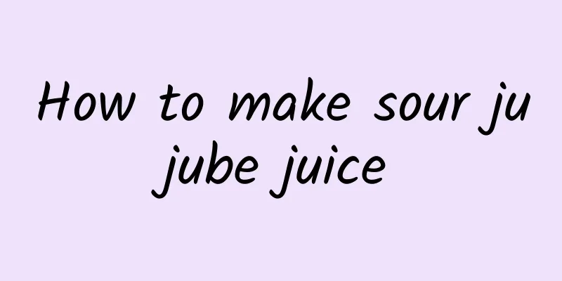 How to make sour jujube juice