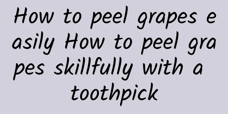 How to peel grapes easily How to peel grapes skillfully with a toothpick