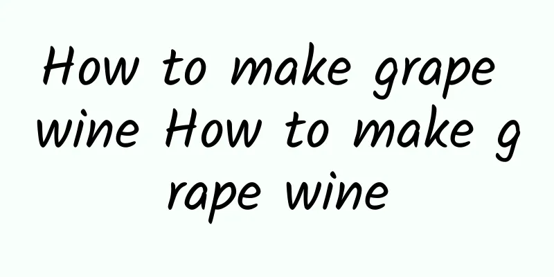 How to make grape wine How to make grape wine