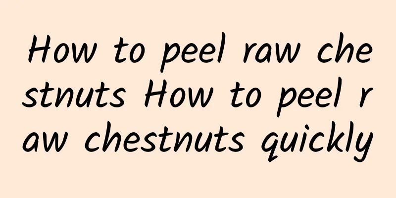 How to peel raw chestnuts How to peel raw chestnuts quickly