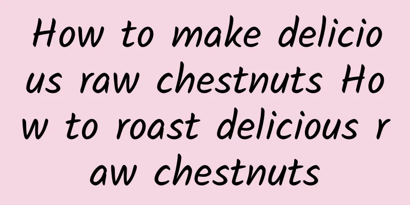 How to make delicious raw chestnuts How to roast delicious raw chestnuts