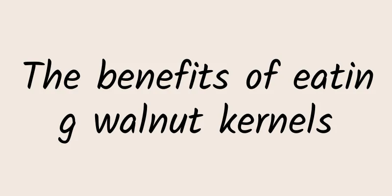 The benefits of eating walnut kernels