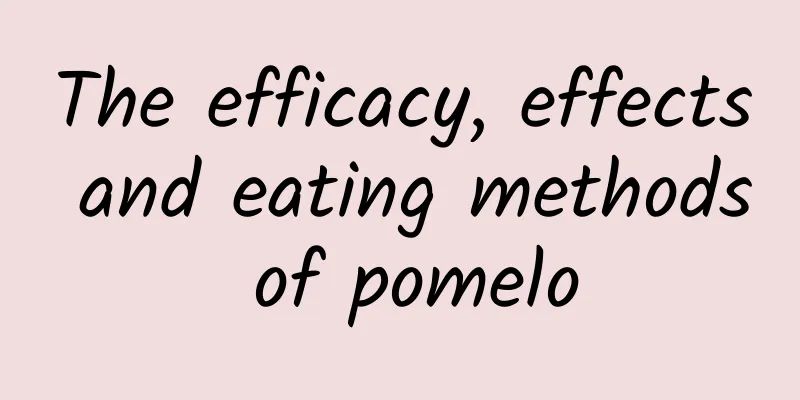 The efficacy, effects and eating methods of pomelo