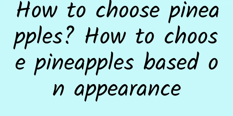 How to choose pineapples? How to choose pineapples based on appearance