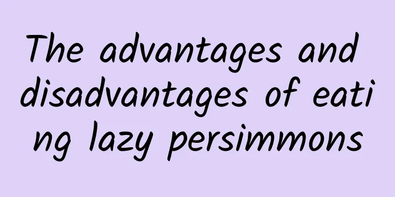 The advantages and disadvantages of eating lazy persimmons