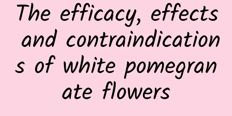 The efficacy, effects and contraindications of white pomegranate flowers