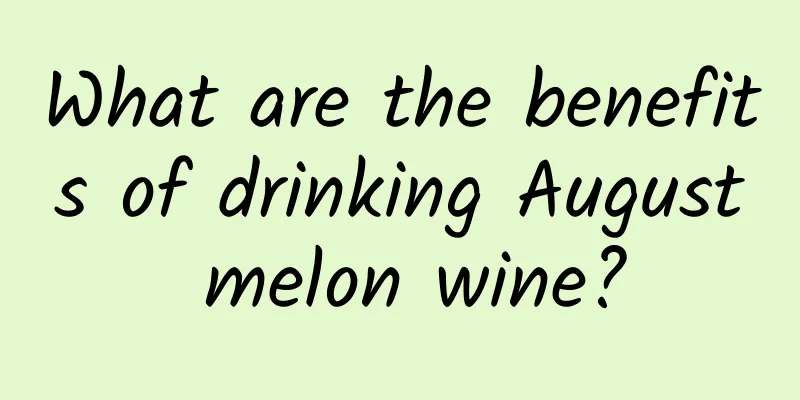 What are the benefits of drinking August melon wine?