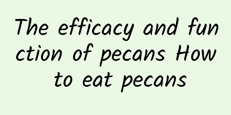 The efficacy and function of pecans How to eat pecans