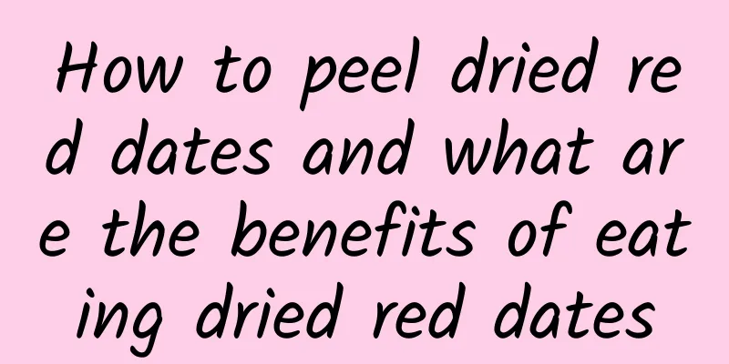 How to peel dried red dates and what are the benefits of eating dried red dates