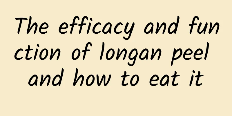 The efficacy and function of longan peel and how to eat it