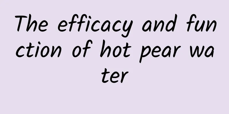 The efficacy and function of hot pear water