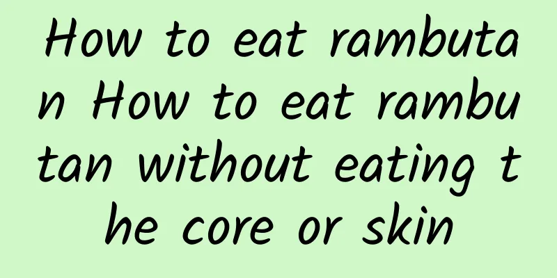 How to eat rambutan How to eat rambutan without eating the core or skin