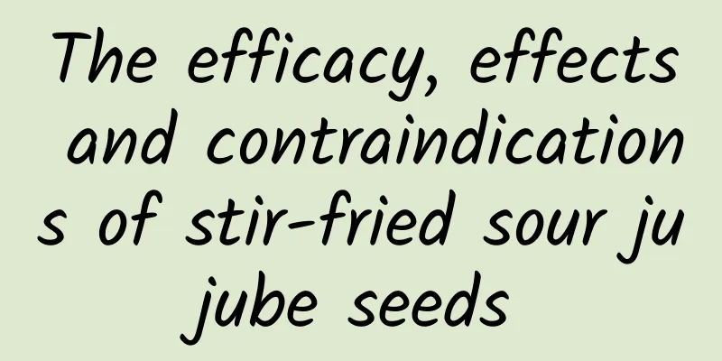 The efficacy, effects and contraindications of stir-fried sour jujube seeds