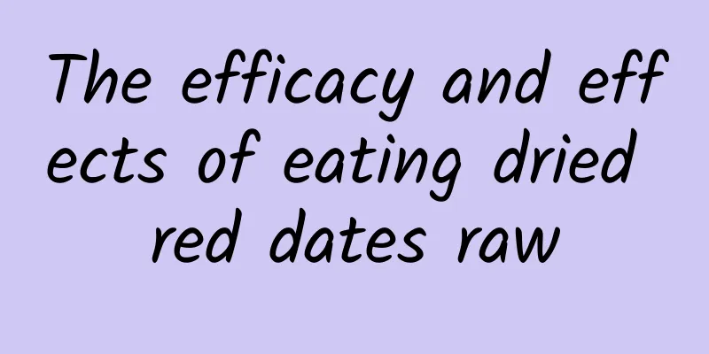 The efficacy and effects of eating dried red dates raw