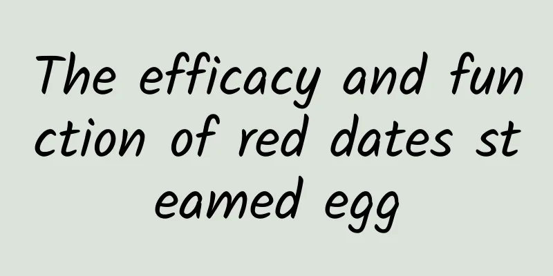 The efficacy and function of red dates steamed egg