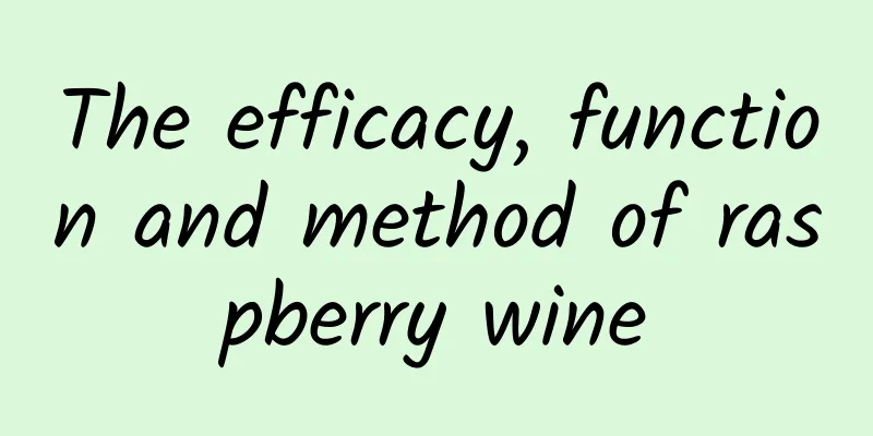 The efficacy, function and method of raspberry wine