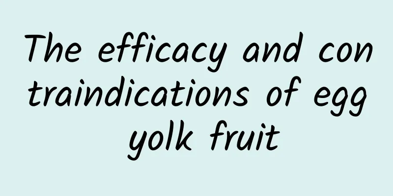 The efficacy and contraindications of egg yolk fruit