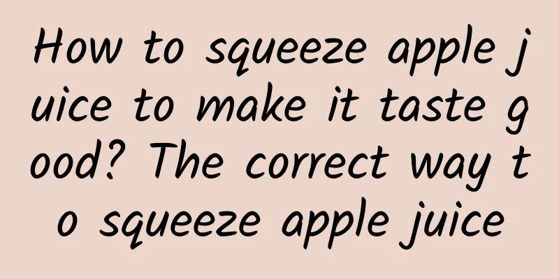 How to squeeze apple juice to make it taste good? The correct way to squeeze apple juice