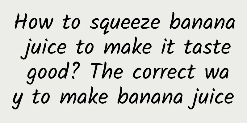 How to squeeze banana juice to make it taste good? The correct way to make banana juice