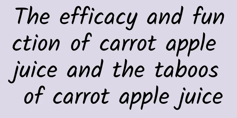 The efficacy and function of carrot apple juice and the taboos of carrot apple juice