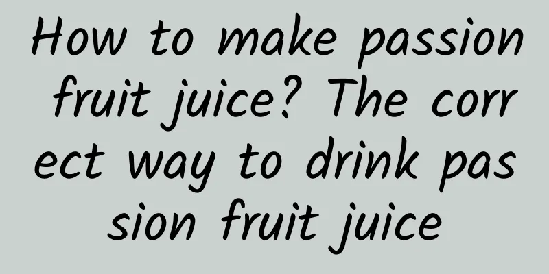 How to make passion fruit juice? The correct way to drink passion fruit juice