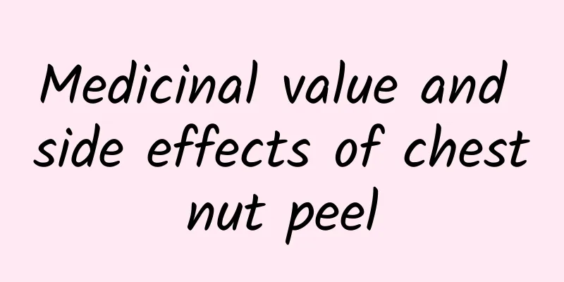 Medicinal value and side effects of chestnut peel