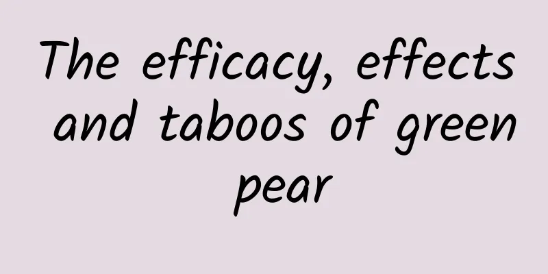 The efficacy, effects and taboos of green pear