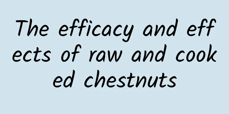 The efficacy and effects of raw and cooked chestnuts