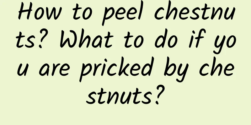 How to peel chestnuts? What to do if you are pricked by chestnuts?