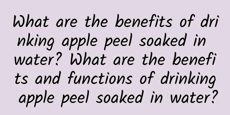 What are the benefits of drinking apple peel soaked in water? What are the benefits and functions of drinking apple peel soaked in water?